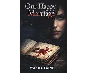 Our Happy Marriage: Behind Every Perfect Marriage Is a Perfect Lie. A Dark Psychological Thriller!