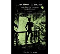 Our Haunted Shores: Tales from the Coasts of the British Isles (British Library Tales of the Weird 31)