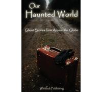 Our Haunted World: Ghost Stories from Around the Globe