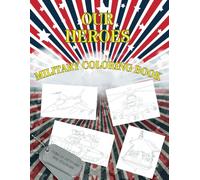 Our Heroes - Military Coloring Book: Military Coloring Book for Kids, Teens, Adults, Veterans and Troop members - Featuring U.S. Army, Navy, Air ... Flag, Patriotic Symbols & Anthem Quotes