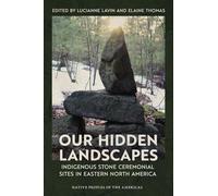 Our Hidden Landscapes: Indigenous Stone Ceremonial Sites in Eastern North America (Native Peoples of the Americas)
