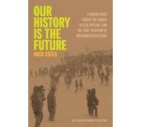 Our History Is the Future : Standing Rock Versus the Dakota Access Pipeline, and the Long Tradition of Indigenous Resistance