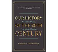 Our History of the 20th Century: As Told in Diaries, Journals and Letters