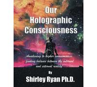 Our Holographic Universe: Awakening to higher consciousness, finding balance between the internal and external reality.