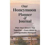 Our Honeymoon Planner & Journal: Plan Your Dream Trip, Capture Memories & Create Your Perfect Romantic Getaway