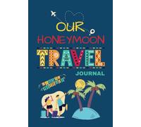 Our Honeymoon Travel Journal: A Notebook To Record Your New Marriage, Bridal Gift, Memories For Newlyweds, Romantic Honeymoon Getaway