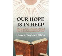 Our Hope Is In Help : What Keeps Us from Asking for Help and How We Live by Leaning on God's Word