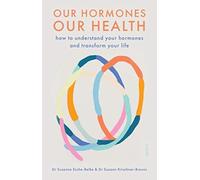 Our Hormones, Our Health : how to understand your hormones and transform your life