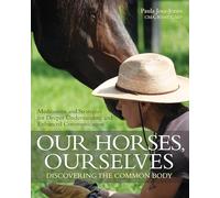 Our Horses, Ourselves: Discovering the Common Body: Meditations and Strategies for Deeper Understanding and Enhanced Communication