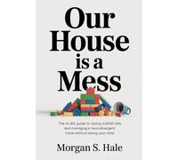 Our House is a Mess: The No-BS Guide to Raising AuDHD Kids and Managing a Neurodivergent Home Without Losing Your Mind