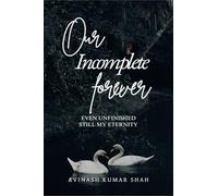 Our incomplete forever: even unfinished, still my eternity