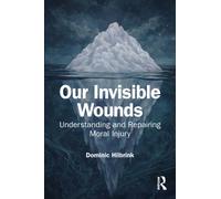 Our Invisible Wounds : Understanding and Repairing Moral Injury