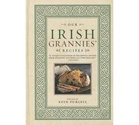 Our Irish Grannies' Recipes: Comforting and Delicious Cooking from the Old Country to Your Family's Table