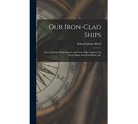 Our Iron-Clad Ships: Their Qualities, Performances, and Cost. With Chapters On Turret Ships, Iron-Clad Rams, &c