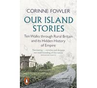 Our Island Stories : Ten Walks Through Rural Britain and Its Hidden History of Empire