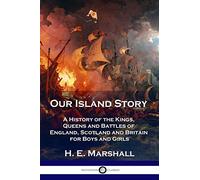 Our Island Story: A History of the Kings, Queens and Battles of England, Scotland and Britain for Boys and Girls