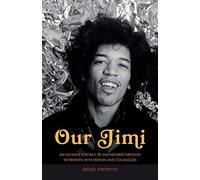 Our Jimi: An Intimate Portrait of Jimi Hendrix through Interviews with Friends and Colleagues