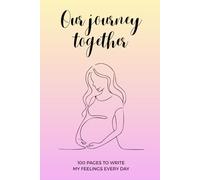 Our journey together | 100 pages to write my feelings every day: Diario della mia gravidanza: pensieri, riflessioni, sensazioni da ricordare | Writing ... Mom and Baby | 6x9 inches format - 100 pages