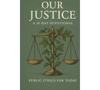 Our Justice: A 30-Day Devotional: Public Ethics for Today