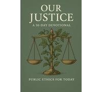 Our Justice: A 30-Day Devotional: Public Ethics for Today