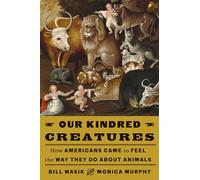 Our Kindred Creatures: How Americans Came to Feel the Way They Do about Animals