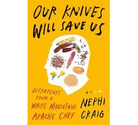 Our Knives Will Save Us: Dispatches from a White Mountain Apache Chef