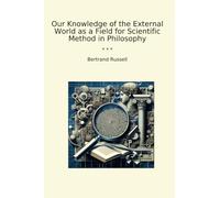 Our Knowledge of the External World as a Field for Scientific Method in Philosophy (Classic Books)