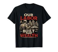 Our Labor Built Their Wealth - Proud Union Strong Message T-Shirt