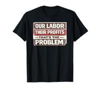 Our Labor Their Profits That's the Problem T-Shirt