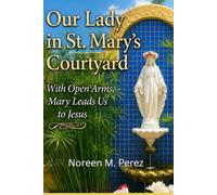 Our Lady in St. Mary’s Courtyard: With Open Arms, Mary Leads Us to Jesus