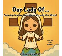 Our Lady Of...: Coloring Marian Devotions Around the World. Color and PRAY with Mary