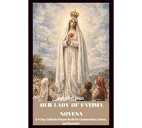 OUR LADY OF FATIMA NOVENA: A 9-Day Catholic Prayer Book for Consecration, Peace, and Renewal