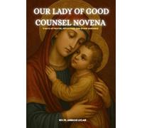 OUR LADY OF GOOD COUNSEL NOVENA: 9 DAYS OF PRAYER, REFLECTION, AND DIVINE GUIDANCE