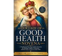Our Lady of Good Health Novena: A Traditional Nine-Day Catholic Devotion for Healing, Comfort, Protection, and the Grace to Trust in God's Will