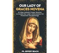 OUR LADY OF GRACES NOVENA: A 9-Day Catholic Prayer Routine to Invoke Our Lady's intercession For Protection and Blessings (Catholic Devotional Prayer Book)