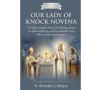 Our Lady of Knock Novena: A 9-Day Catholic Prayer for Healing, Peace in Silent Suffering, and Unshakable Trust When Heaven Seems Quiet (Pathway to God Novena Series)