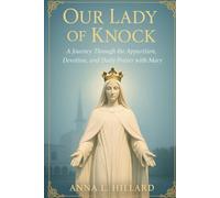 Our Lady of Knock Novena: A Journey through the Apparition, Devotion and Daily Prayer with Mary