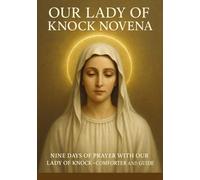 OUR LADY OF KNOCK NOVENA: NINE DAYS OF PRAYER WITH OUR LADY OF KNOCK -COMFORTER AND GUID