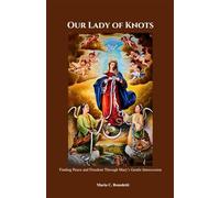 Our Lady of Knots: Finding Peace and Freedom Through Mary’s Gentle Intercession (Powerful Catholic novena prayer books and Devotionals)
