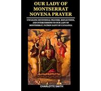 OUR LADY OF MONTSERRAT NOVENA PRAYER: Unfailing Devotional Prayers, Reflections, and Intercessions to Our Lady of Montserrat, Patron Saint of Catalonia (CATHOLIC NOVENA PRAYERBOOK COLLECTION)