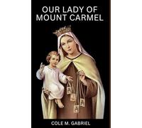 Our Lady Of Mount Carmel: Nine days novena, litany devotions and story of faith, redemption and divine grace