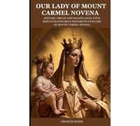OUR LADY OF MOUNT CARMEL NOVENA: History, Origin and Significance, with Nine Days Powerful Prayers to Our Lady of Mount Carmel Novena