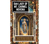 Our Lady of Mount Carmel Novena: The Mind-Blowing Carmelite Order History, the Vision and Nine-Day Devotion to the Blessed Virgin Mary (All Catholic Novena Prayer Books)