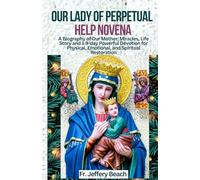 OUR LADY OF PERPETUAL HELP NOVENA: A Biography of Our Mother, Miracles, Life story and a 9-day Powerful Devotion for Physical, Emotional, and Spiritual Restoration (Catholic Devotional Prayer Book)