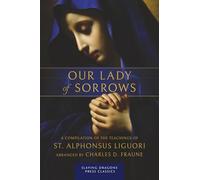 Our Lady of Sorrows: A Compilation of the Teachings of St. Alphonsus Liguori