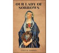Our Lady Of Sorrows: Life story and nine days novena, litany, devotions and reflections on seven sorrows of Mary