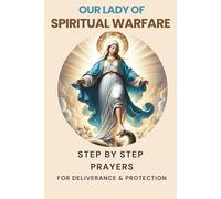 Our Lady of Spiritual Warfare: Step by Step Prayers for Deliverance and Protection