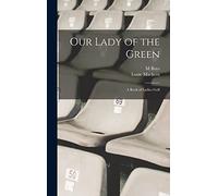 Our Lady of the Green: A Book of Ladies Golf
