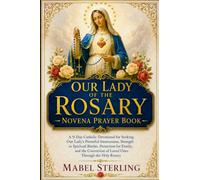 OUR LADY OF THE ROSARY NOVENA PRAYER BOOK: A 9-Day Catholic Devotional for Seeking Our Lady's Powerful Intercession, Strength in Spiritual Battles, ... of Loved Ones Through the Holy Rosary