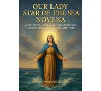 OUR LADY STAR OF THE SEA NOVENA: A 9-DAY NOVENA OF PRAYERS, REFLECTIONS, HOPE, AND PROTECTION TO GUIDE YOU SAFELY THROUGH LIFE ’S STORMS
